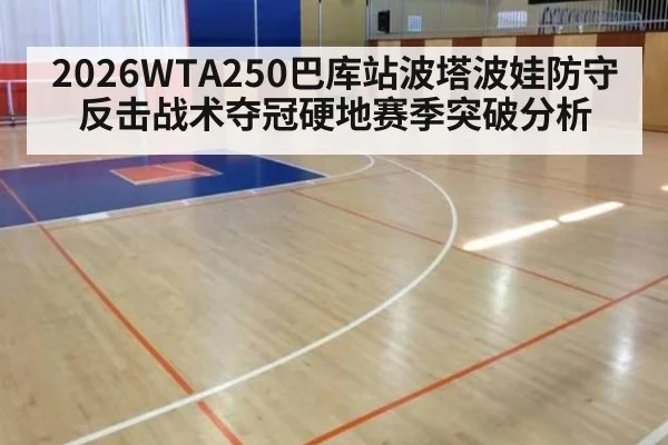 2026WTA250巴库站波塔波娃防守反击战术夺冠硬地赛季突破分析